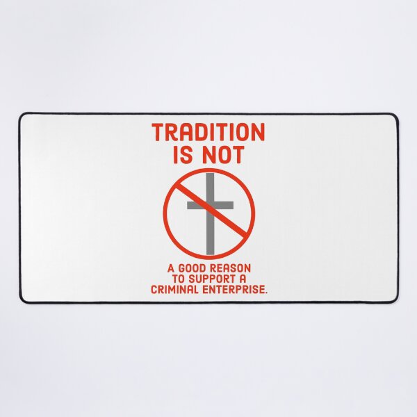 Item preview, Tradition is not a reason to support a criminal organization designed and sold by Rachel the Artist .