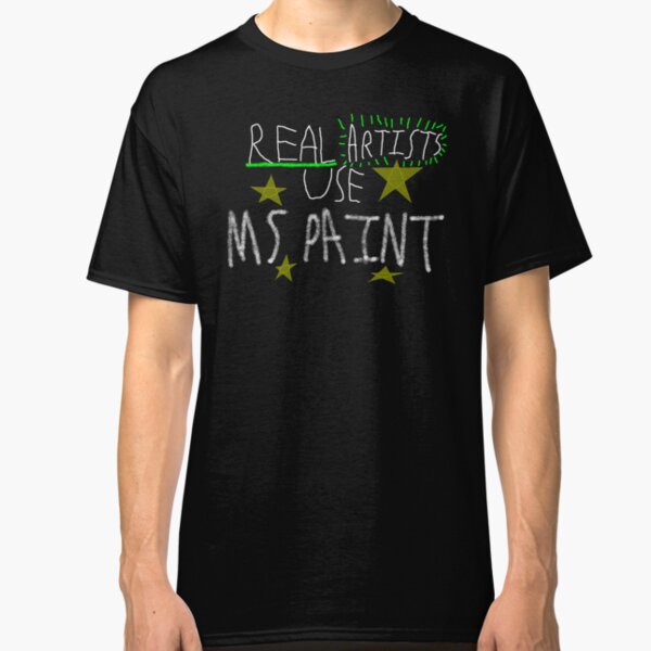 Real Artists Use MS Paint Classic T-Shirt