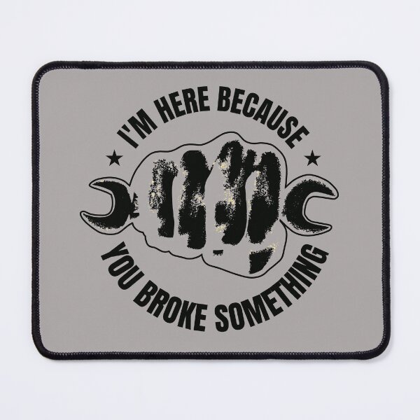 Item preview, I'm here because you broke something designed and sold by BlindmanArt.