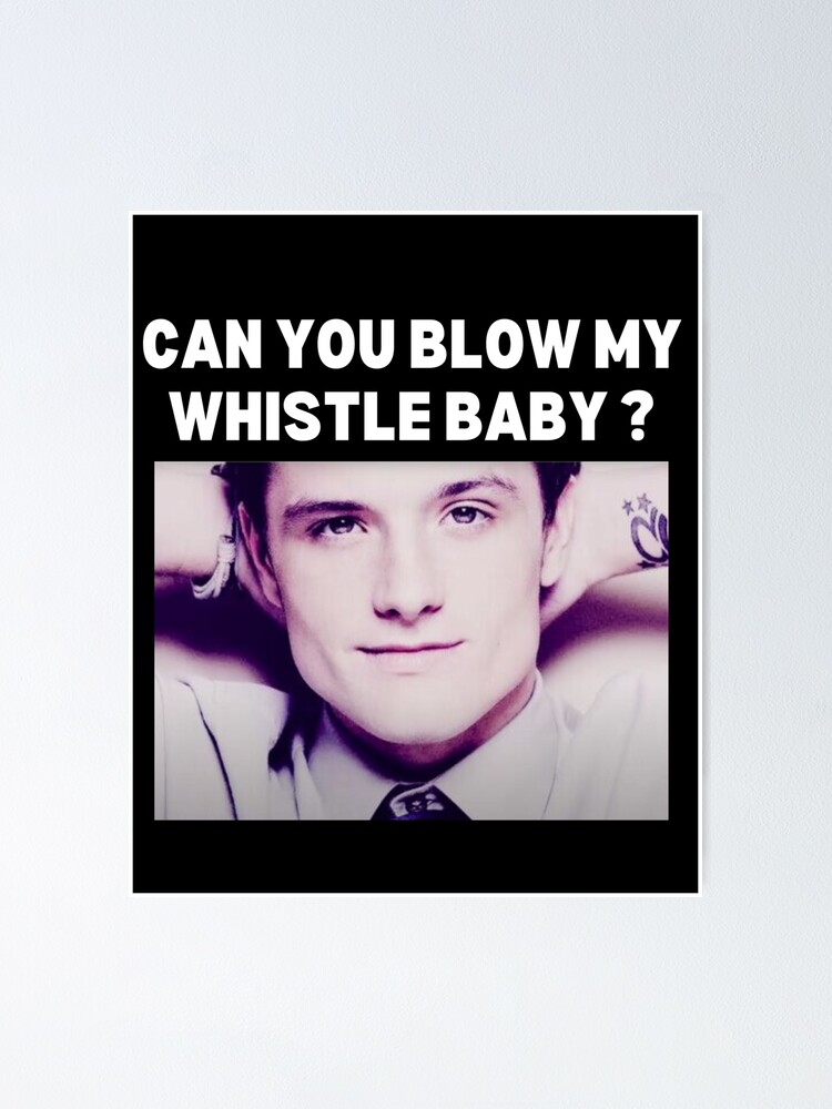 "Josh Hutcherson can you blow my whistle baby josh hutcherson whistle