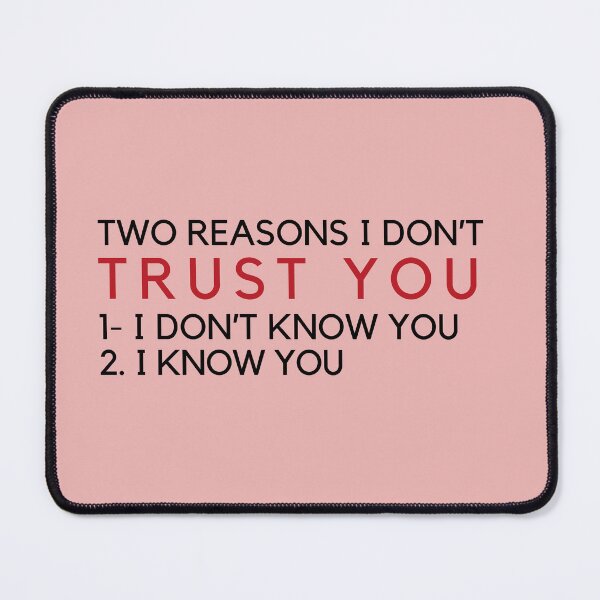 Item preview, TWO REASONS I DON’T TRUST YOU: 1- I DON’T KNOW YOU 2- I KNOW YOU designed and sold by Nanding.