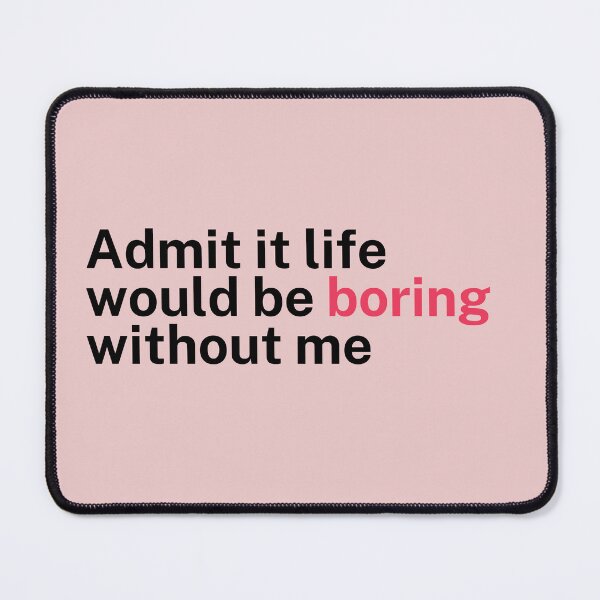 Item preview, Admit it life would be boring without me -- Style Style designed and sold by Nanding.