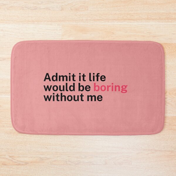 Item preview, Admit it life would be boring without me -- Style Style designed and sold by Nanding.
