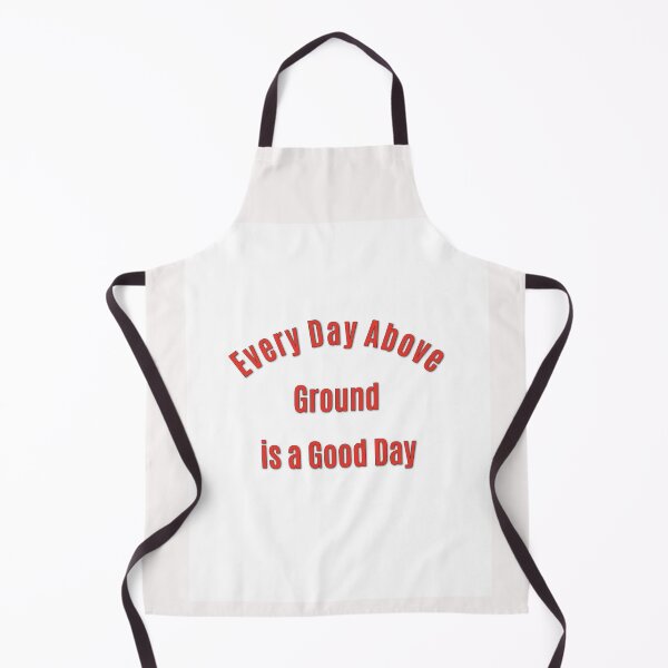Item preview, Every Day Above Ground is a Good Day designed and sold by ArtJourney55.