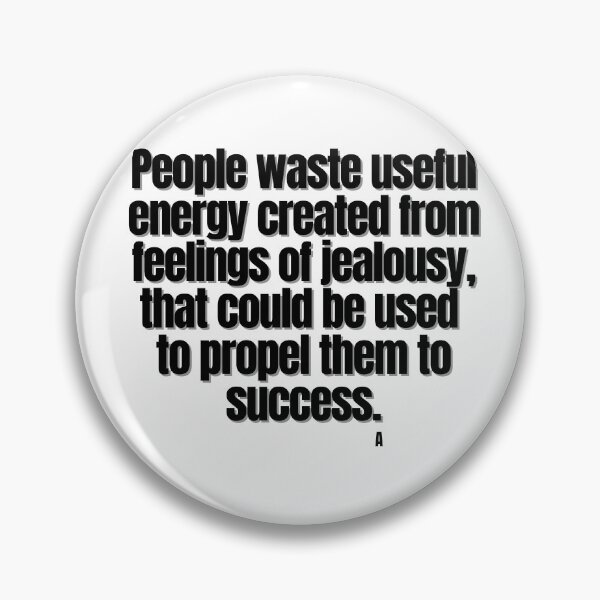 Item preview, People waste useful energy created from feelings of jealousy, that could be used to propel them to success. designed and sold by Finds.