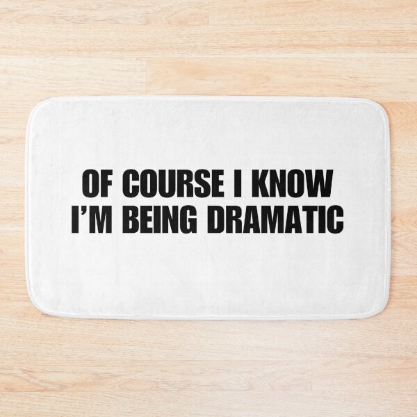 Item preview, Of course I know I'm being dramatic designed and sold by Melon Designs All.