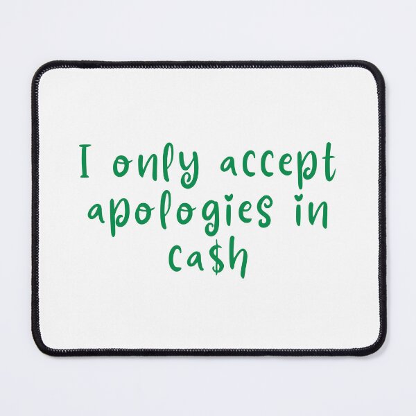 Item preview, I only accept apologies in cash designed and sold by Melon Designs All.
