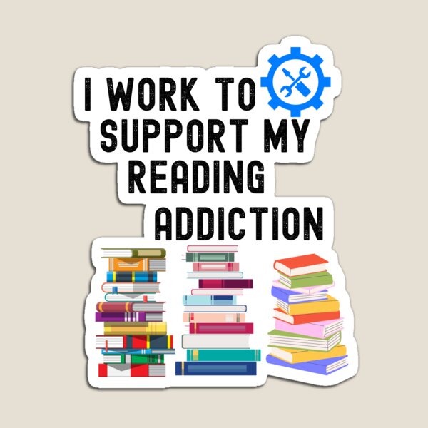 I work to support my reading addiction Magnet