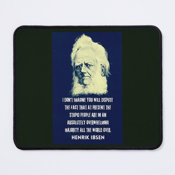 Item preview, Henrik Ibsen portrait and quote: “I don't imagine you will dispute the fact that at present the stupid people are in an absolutely overwhelming majority.. designed and sold by artbleed.