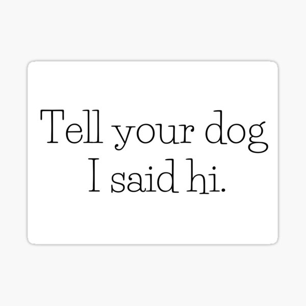 Item preview, Sagen Sie Ihrem Hund, dass ich Hallo gesagt habe designed and sold by Meghan Clark.