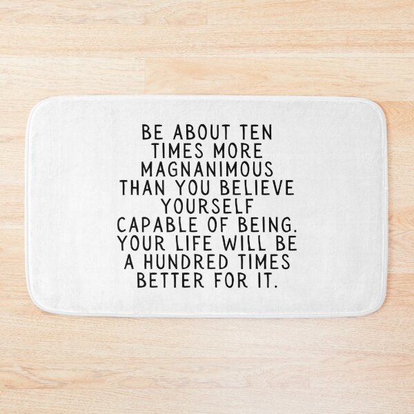 Item preview, Be About Ten Times More Magnanimous Than You Believe Yourself Capable of Being. Your Life Will Be A Hundred Times Better For It. designed and sold by SarcastiCrafts.