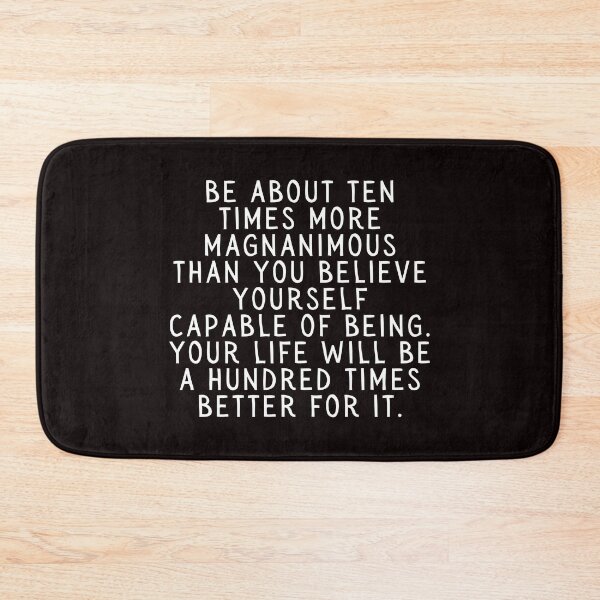 Item preview, Be About Ten Times More Magnanimous Than You Believe Yourself Capable of Being. Your Life Will Be A Hundred Times Better For It. designed and sold by SarcastiCrafts.
