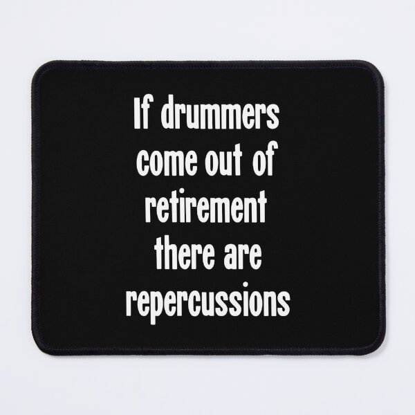 Item preview, If Drummers Come Out Of Retirement There Are Repercussions designed and sold by Good-Looking Corpse.