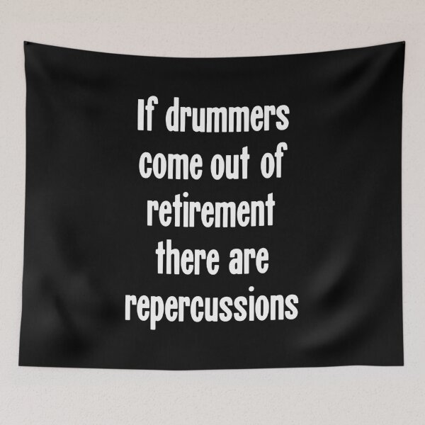 Item preview, If Drummers Come Out Of Retirement There Are Repercussions designed and sold by Good-Looking Corpse.