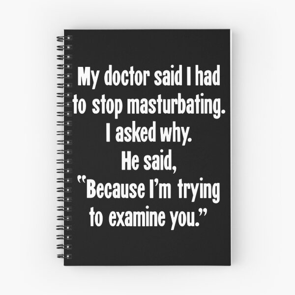 Item preview, My Doctor Said I Had To Stop Masturbating. I Asked Why. He Said, "Because I'm Trying To Examine You." designed and sold by Good-Looking Corpse.