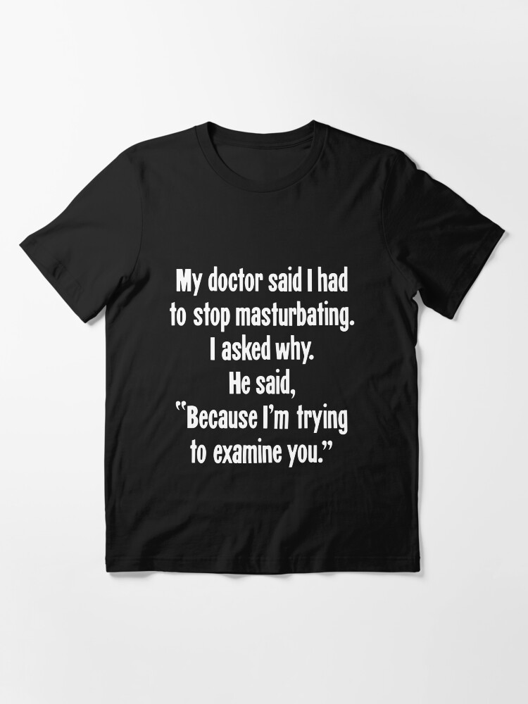 Essential T-Shirt for Sale mit "Mein Arzt sagte, ich msse mit dem Masturbieren  aufhren. Ich fragte warum. Er sagte: Weil ich versuche, dich zu  untersuchen." von GdLkngCrps | Redbubble