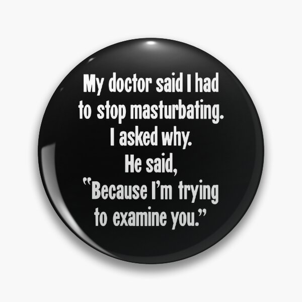 Item preview, My Doctor Said I Had To Stop Masturbating. I Asked Why. He Said, "Because I'm Trying To Examine You." designed and sold by Good-Looking Corpse.