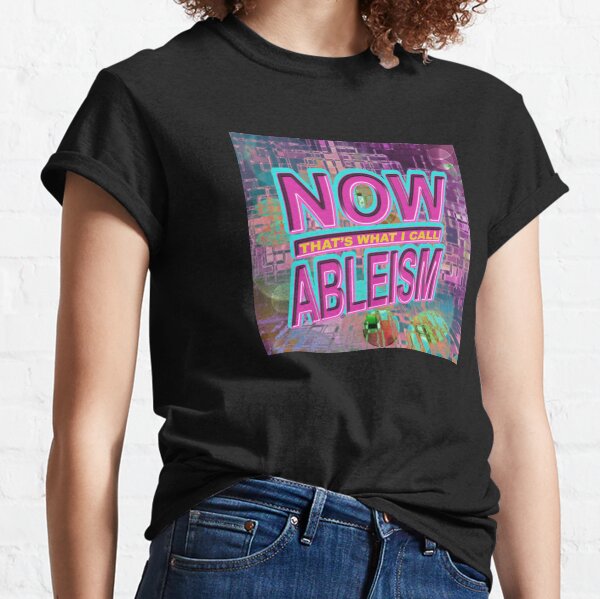 now THAT'S what i call ABLEISM Classic T-Shirt