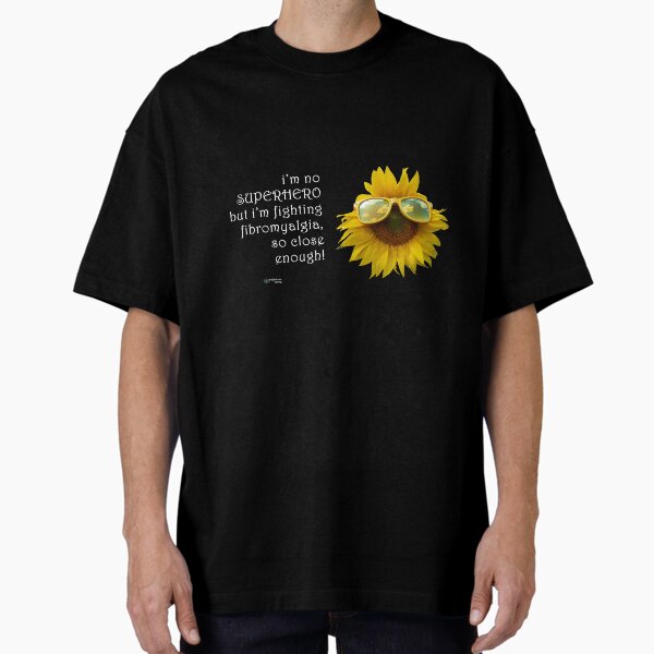 Sunflower Sunglasses - SuperHero Fighting Fibromyalgia Quote Oversized T-Shirt