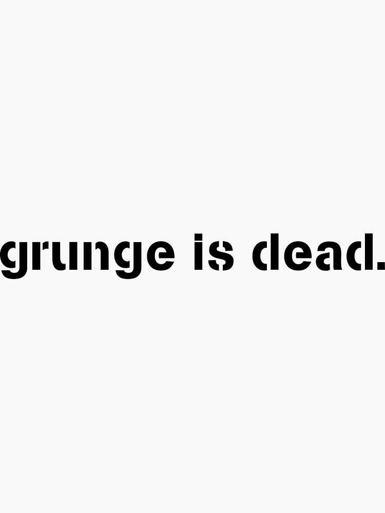 "Grunge is dead" Sticker for Sale by ShineEyePirate Redbubble