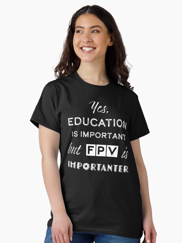 Thumbnail 1 of 7, Classic T-Shirt, Drone: Yes, Education Is Important But FVP Is Importanter designed and sold by Teesamust.