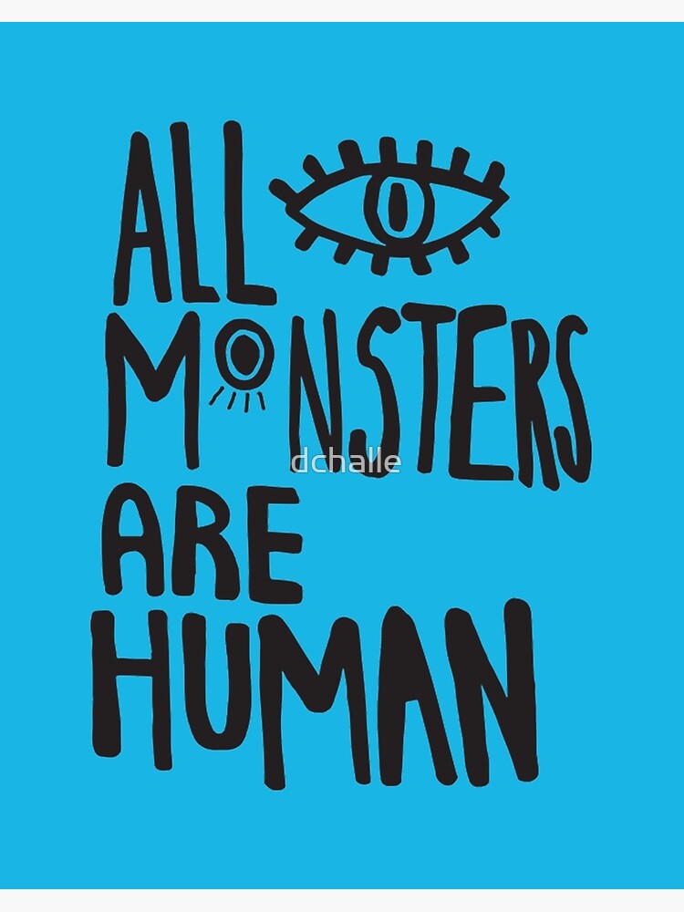 All Monsters Are Human Being Art Board Print By Dchalle Redbubble