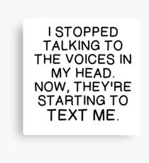 STOPPED TALKING TO VOICES IN HEAD Canvas Print