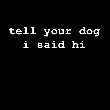 Artwork thumbnail, Tell your dog i said hi by -LemonTee-
