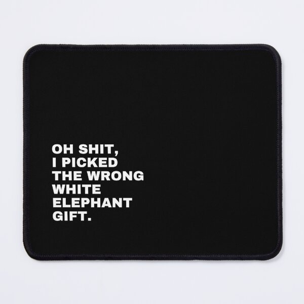Item preview, Oh Shit I Picked The Wrong White Elephant gift. designed and sold by TeeToop1.