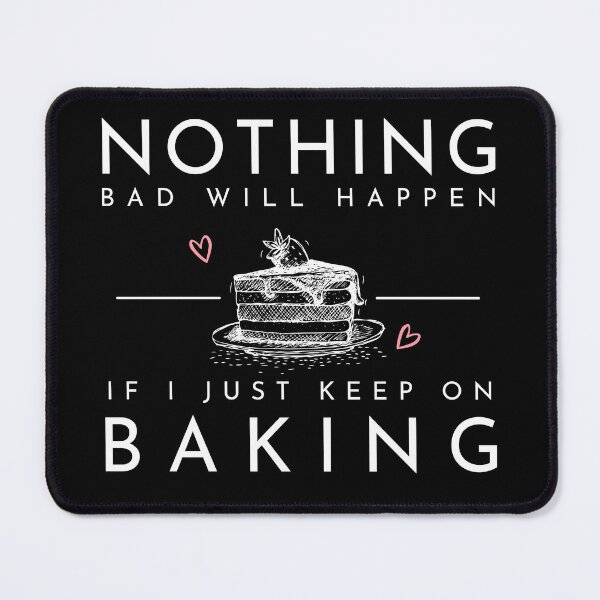 Item preview, Nothing Bad Will Happen if I Just Keep Baking designed and sold by LaughItsComedy.