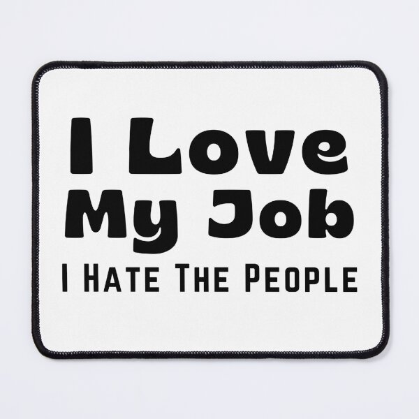 Item preview, Funny Coworker I Love My Job I Hate the People designed and sold by gillys.