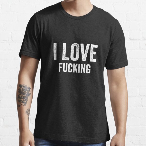 I Fucking Love T-Shirts for Sale | Redbubble