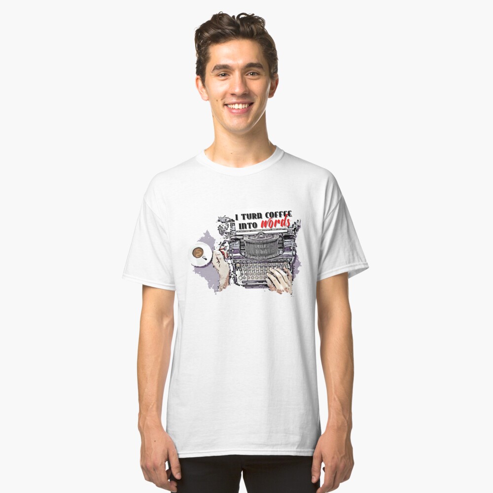 I turn Coffee Into Words Classic T-Shirt