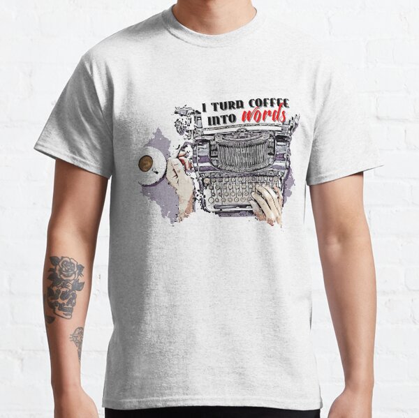 I turn Coffee Into Words Classic T-Shirt