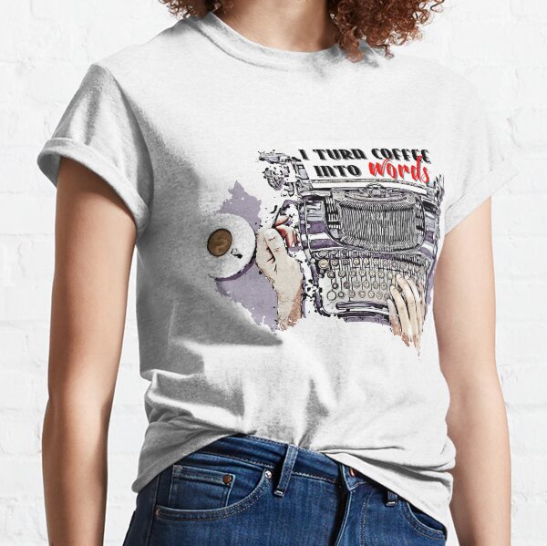 I turn Coffee Into Words Classic T-Shirt