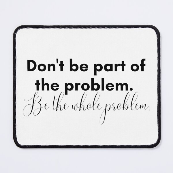 Item preview, Be the Whole Problem designed and sold by TrendIt-.