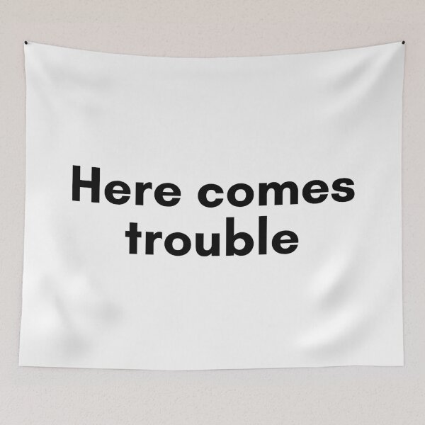 Item preview, Here Comes Trouble designed and sold by TrendIt-.