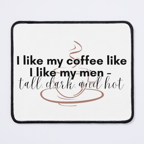 Item preview, I Like My Coffee Like I Like My Men - Tall, Dark, and Hot designed and sold by TrendIt-.