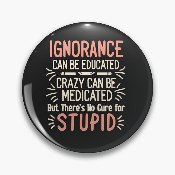 Item preview, Ignorance Can Be Educated, Crazy Can Be Medicated, But There's No Cure for Stupid - Humorous Wisdom Tee designed and sold by Pitchou07.
