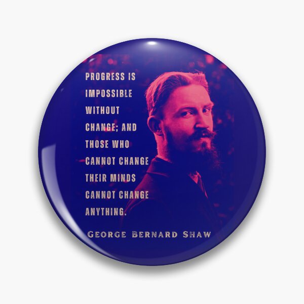 Item preview, Bernard Shaw portrait and quote: Progress is impossible without change, and those who cannot change their minds cannot change anything. designed and sold by artbleed.