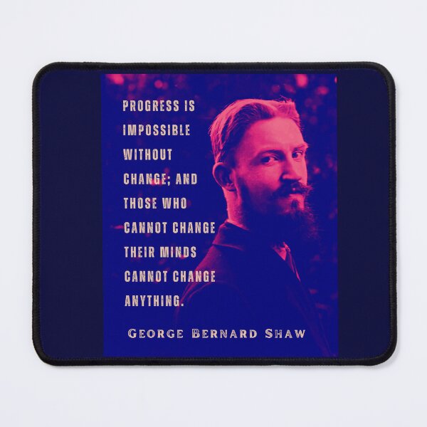Item preview, Bernard Shaw portrait and quote: Progress is impossible without change, and those who cannot change their minds cannot change anything. designed and sold by artbleed.