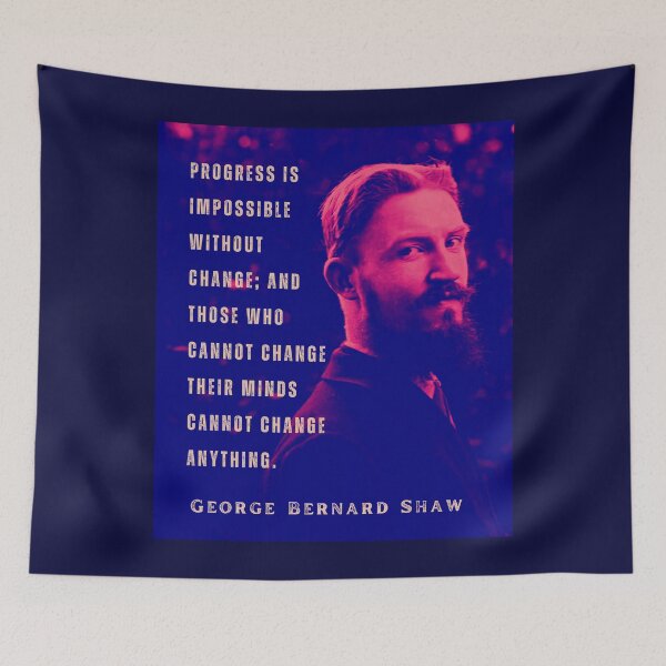 Item preview, Bernard Shaw portrait and quote: Progress is impossible without change, and those who cannot change their minds cannot change anything. designed and sold by artbleed.