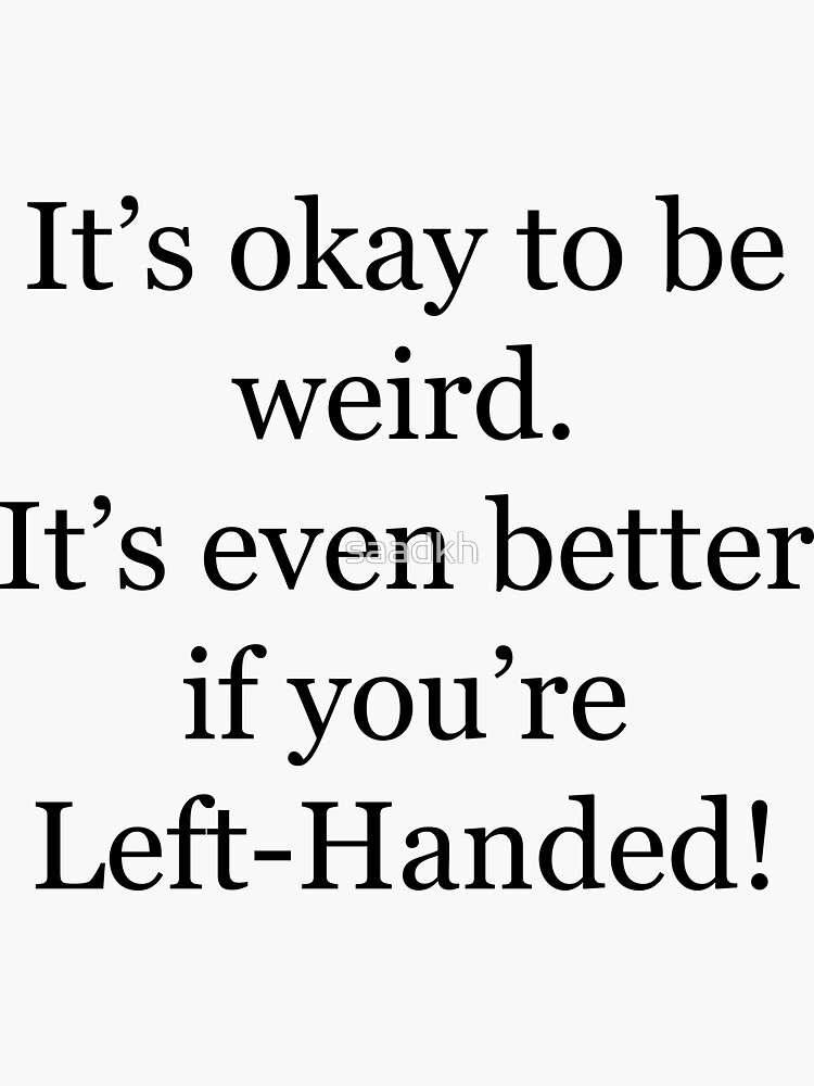 "It's okay to be weird. it's even better if you're lefthanded Cool left handed design gift for