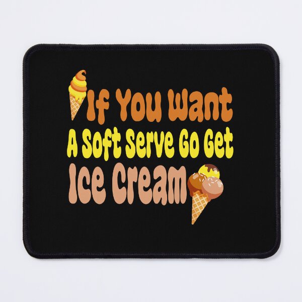 Item preview, If You Want A Soft Serve Go Get Ice Cream designed and sold by MrMedy.