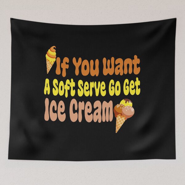Item preview, If You Want A Soft Serve Go Get Ice Cream designed and sold by MrMedy.