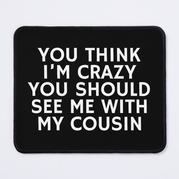 Item preview, You Think I'm crazy you should see me with my cousin designed and sold by manandi1.