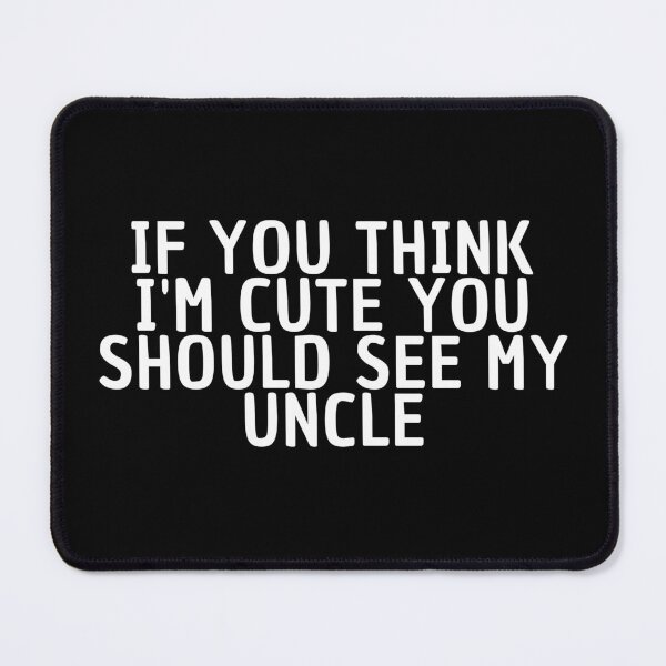 Item preview, If you think I'm cute you should see my uncle designed and sold by manandi1.