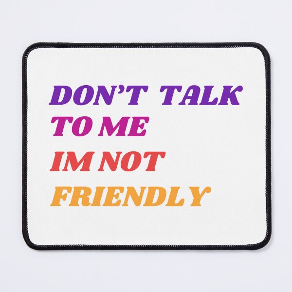Item preview, Dont Talk To Me Im Not Friendly designed and sold by DashBliss.