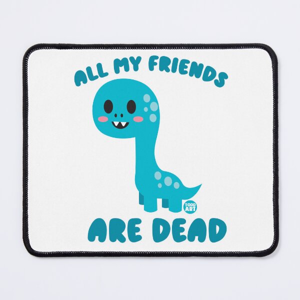 Item preview, ALL MY FRIENDS ARE DEAD DINO designed and sold by TODD GOLDMAN.