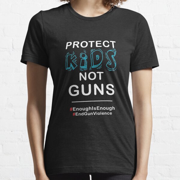 Gun control political pretest, March for Our Lives, Protect Kids Not Guns Shirt, Enough is Enough;Stop gun violence, PROTEST shirts Essential T-Shirt
